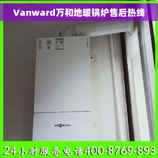Vanward万和地暖锅炉售后热线