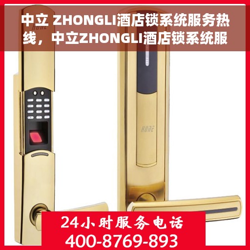 中立 ZHONGLI酒店锁系统服务热线，中立ZHONGLI酒店锁系统服务热线，专业解答与保障您的安全需求