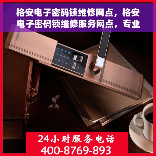 格安电子密码锁维修网点，格安电子密码锁维修服务网点，专业解决您的锁具问题