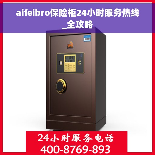 aifeibro保险柜24小时服务热线_全攻略