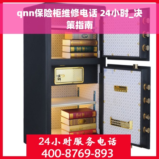 qnn保险柜维修电话 24小时_决策指南