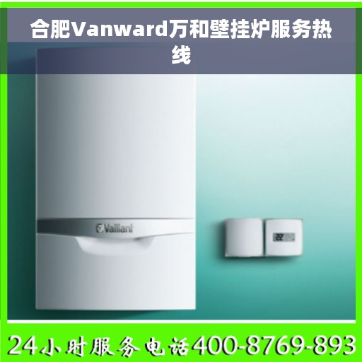 合肥Vanward万和壁挂炉服务热线 合肥Vanward万和壁挂炉服务热线