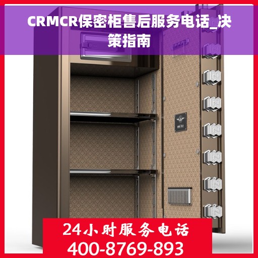 CRMCR保密柜售后服务电话_决策指南