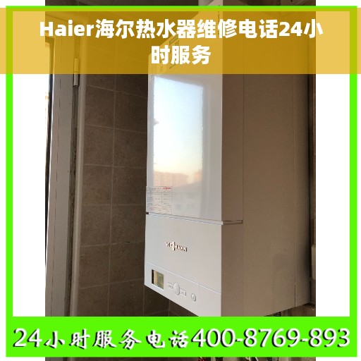 Haier海尔热水器维修电话24小时服务