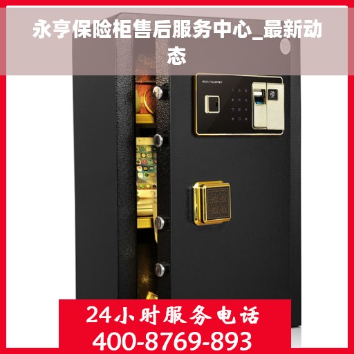 永亨保险柜售后服务中心_最新动态