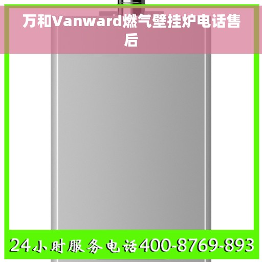万和Vanward燃气壁挂炉电话售后