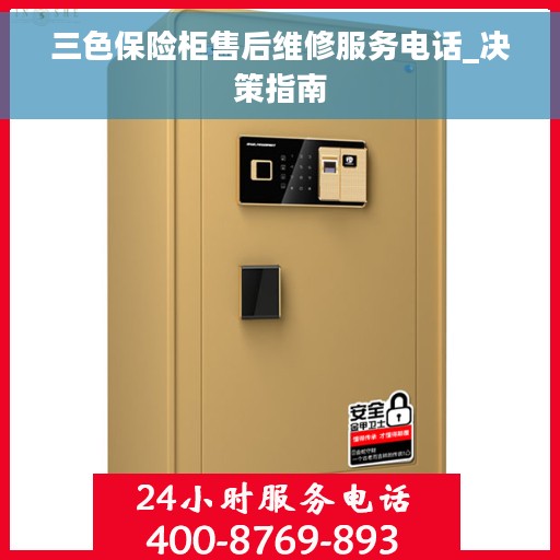 三色保险柜售后维修服务电话_决策指南