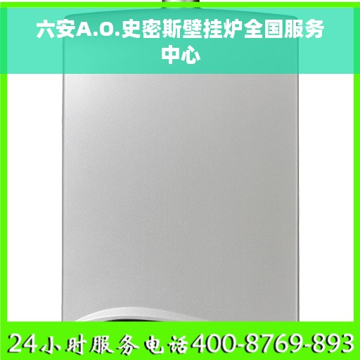 六安A.O.史密斯壁挂炉全国服务中心