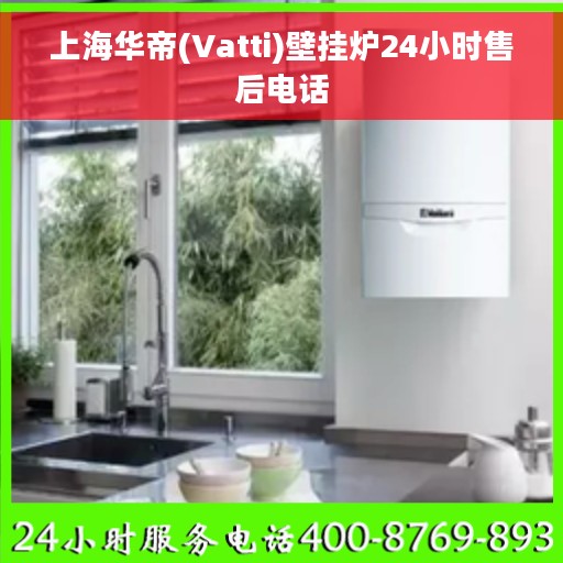上海华帝(Vatti)壁挂炉24小时售后电话