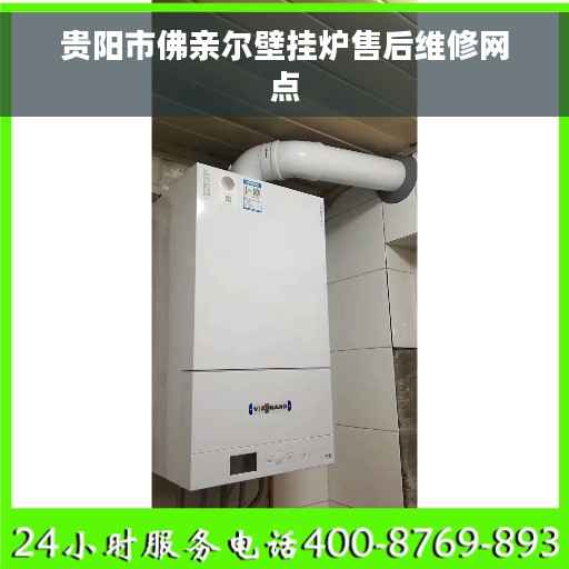 贵阳市佛亲尔壁挂炉售后维修网点