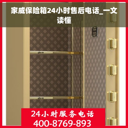 家威保险箱24小时售后电话_一文读懂