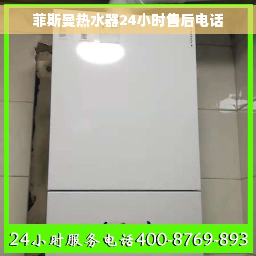 菲斯曼热水器24小时售后电话