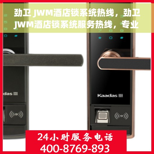 劲卫 JWM酒店锁系统热线，劲卫JWM酒店锁系统服务热线，专业解答，贴心保障