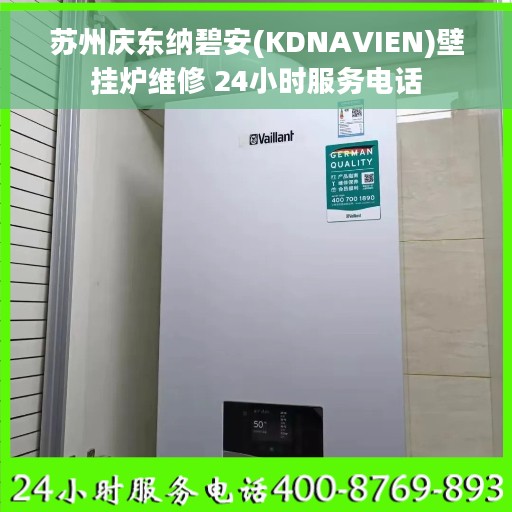 苏州庆东纳碧安(KDNAVIEN)壁挂炉维修 24小时服务电话