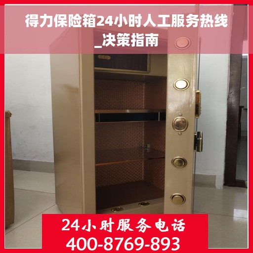 得力保险箱24小时人工服务热线_决策指南