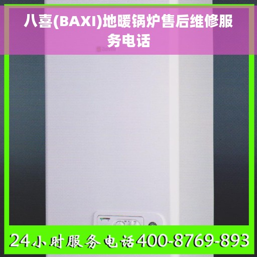 八喜(BAXI)地暖锅炉售后维修服务电话