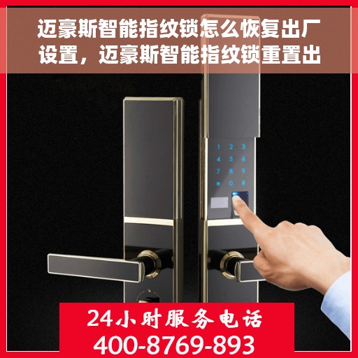 迈豪斯智能指纹锁怎么恢复出厂设置，迈豪斯智能指纹锁重置出厂设置指南