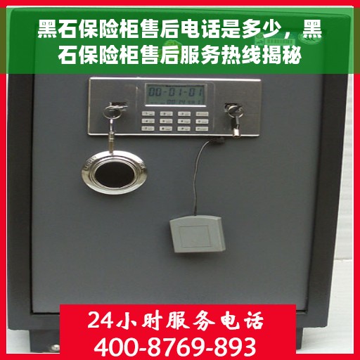 黑石保险柜售后电话是多少，黑石保险柜售后服务热线揭秘