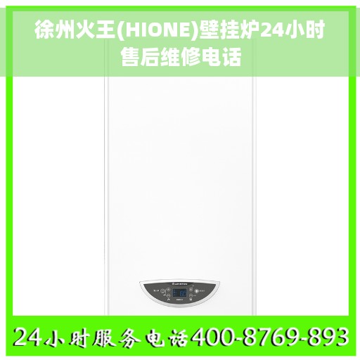 徐州火王(HIONE)壁挂炉24小时售后维修电话