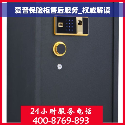 爱普保险柜售后服务_权威解读