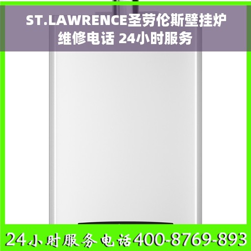 ST.LAWRENCE圣劳伦斯壁挂炉维修电话 24小时服务