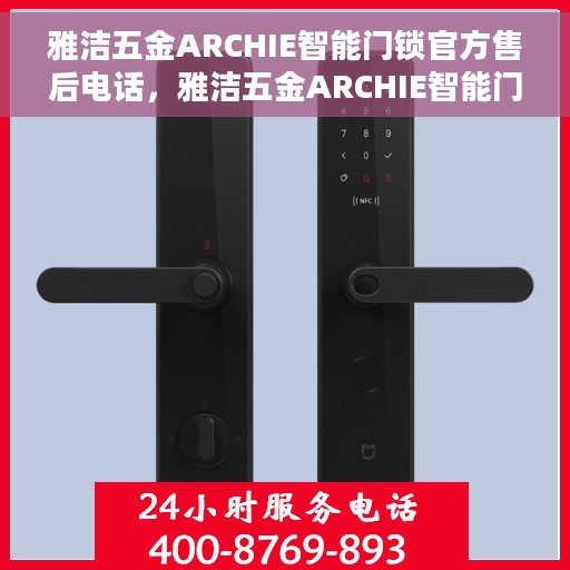 雅洁五金ARCHIE智能门锁官方售后电话，雅洁五金ARCHIE智能门锁官方售后热线及维修服务指南