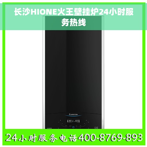 长沙HIONE火王壁挂炉24小时服务热线