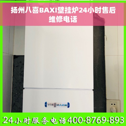扬州八喜BAXI壁挂炉24小时售后维修电话