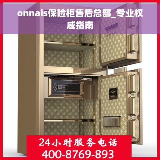 onnais保险柜售后总部_专业权威指南