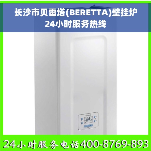 长沙市贝雷塔(BERETTA)壁挂炉24小时服务热线