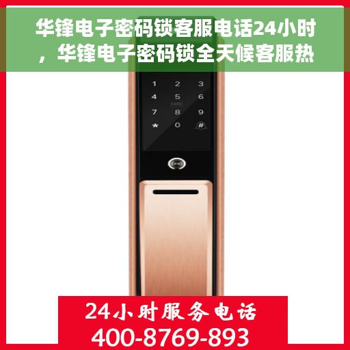 华锋电子密码锁客服电话24小时，华锋电子密码锁全天候客服热线支持，贴心服务随时在线