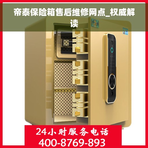 帝泰保险箱售后维修网点_权威解读