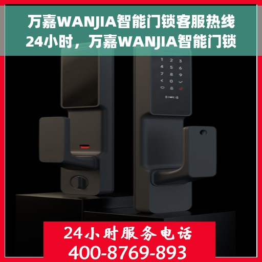 万嘉WANJIA智能门锁客服热线24小时，万嘉WANJIA智能门锁全天候客服热线，贴心守护您的安全之门