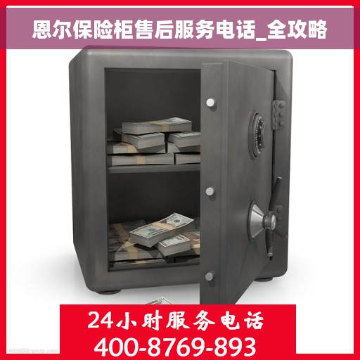 恩尔保险柜售后服务电话_全攻略
