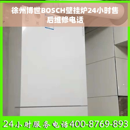 徐州博世BOSCH壁挂炉24小时售后维修电话