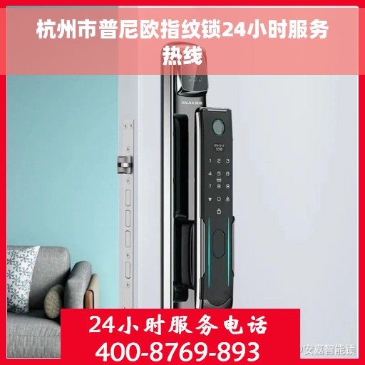 杭州市普尼欧指纹锁24小时服务热线