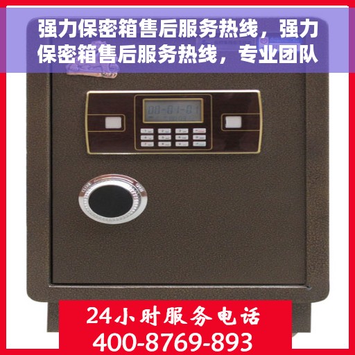 强力保密箱售后服务热线，强力保密箱售后服务热线，专业团队为您提供全方位售后支持