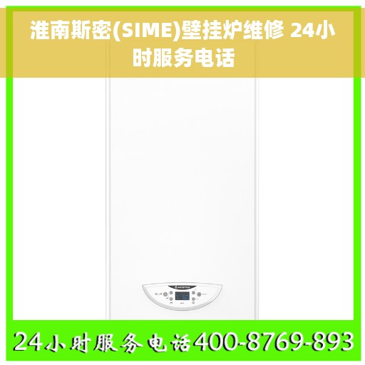 淮南斯密(SIME)壁挂炉维修 24小时服务电话