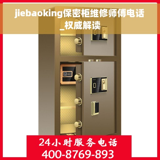 jiebaoking保密柜维修师傅电话_权威解读