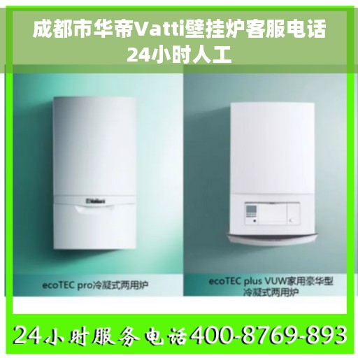 成都市华帝Vatti壁挂炉客服电话24小时人工