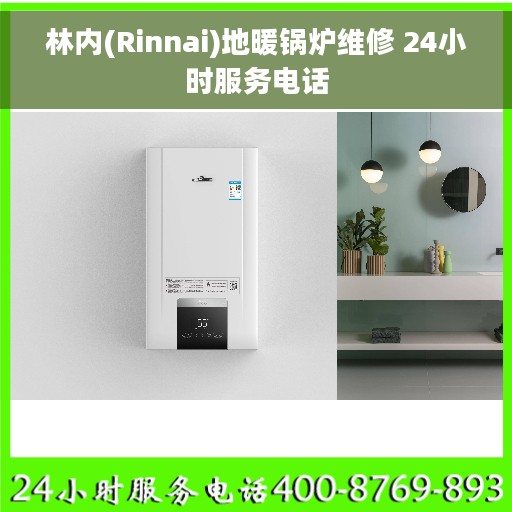 林内(Rinnai)地暖锅炉维修 24小时服务电话