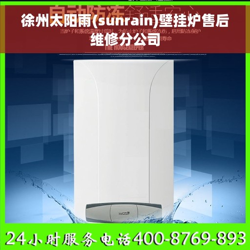 徐州太阳雨(sunrain)壁挂炉售后维修分公司