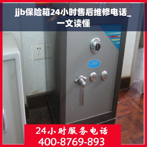 jjb保险箱24小时售后维修电话_一文读懂