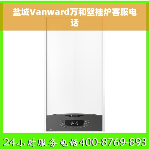 盐城Vanward万和壁挂炉客服电话