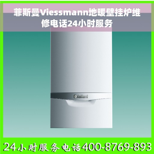 菲斯曼Viessmann地暖壁挂炉维修电话24小时服务