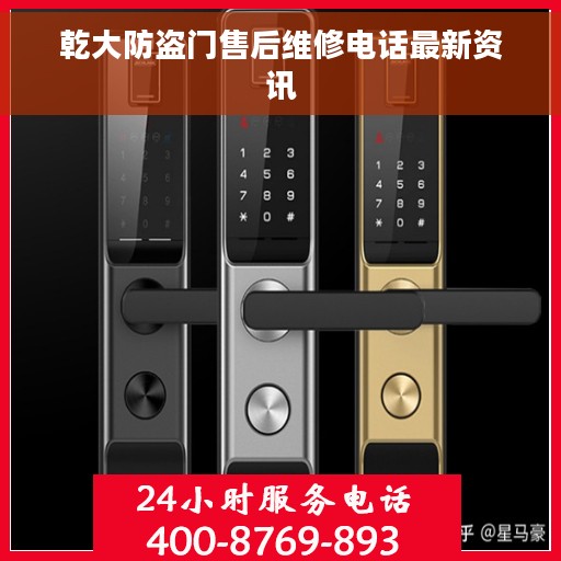 乾大防盗门售后维修电话最新资讯