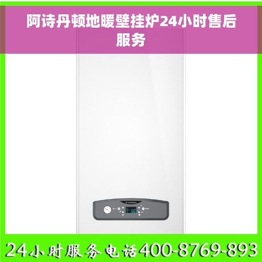 阿诗丹顿地暖壁挂炉24小时售后服务