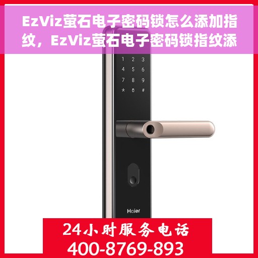 EzViz萤石电子密码锁怎么添加指纹，EzViz萤石电子密码锁指纹添加指南
