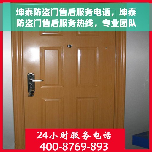 坤泰防盗门售后服务电话，坤泰防盗门售后服务热线，专业团队，贴心服务