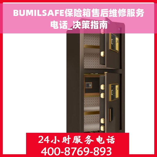 BUMILSAFE保险箱售后维修服务电话_决策指南